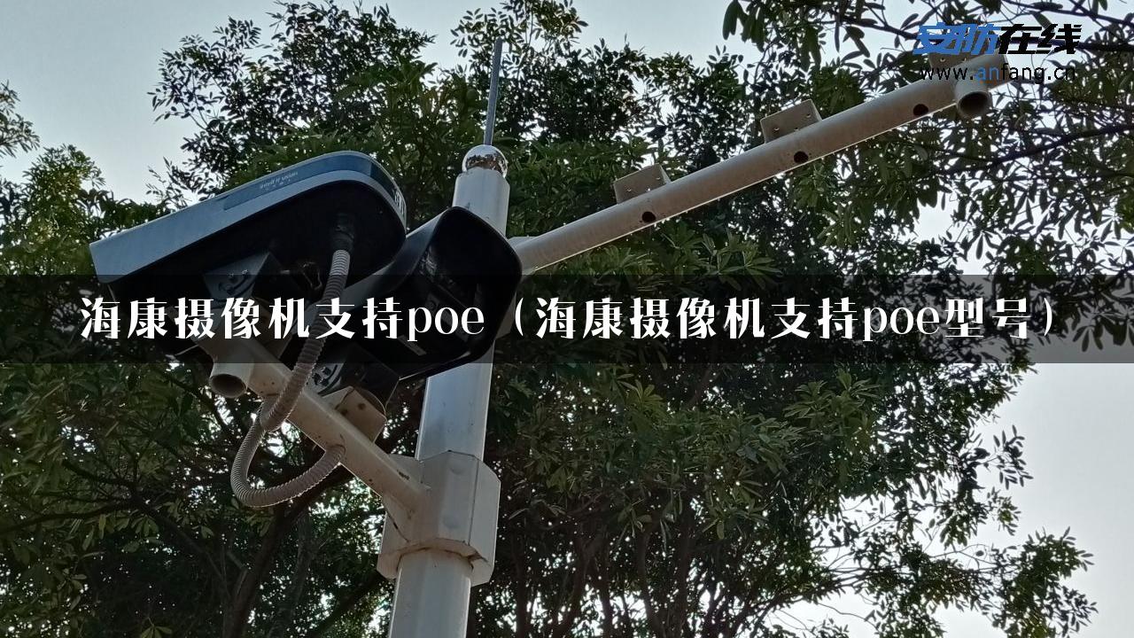 海康摄像机支持poe（海康摄像机支持poe型号）