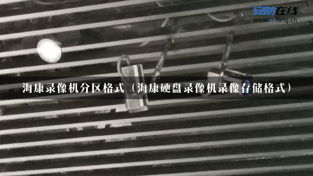 海康录像机分区格式（海康硬盘录像机录像存储格式）