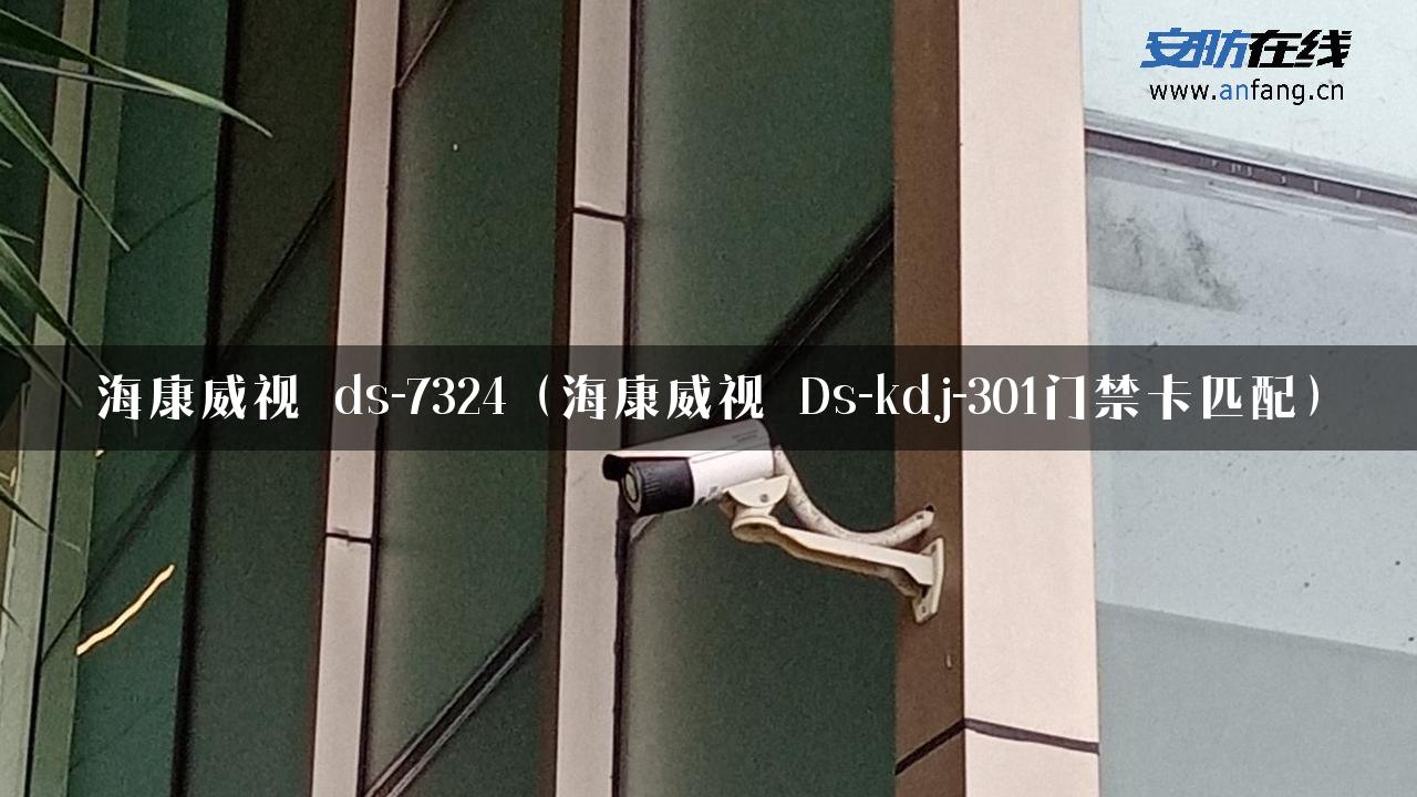 海康威视 ds-7324（海康威视 Ds-kdj-301门禁卡匹配）