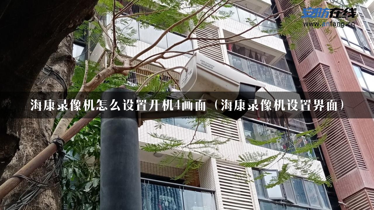 海康录像机怎么设置开机4画面（海康录像机设置界面）