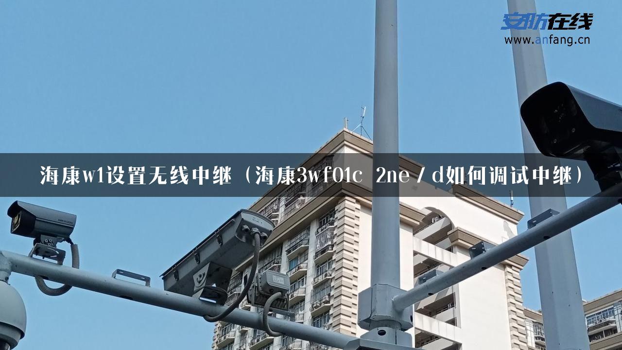 海康w1设置无线中继（海康3wf01c 2ne／d如何调试中继）