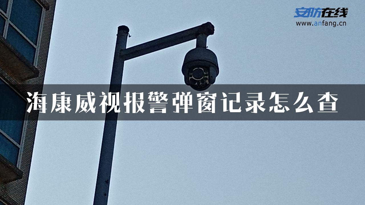 海康威视报警弹窗记录怎么查