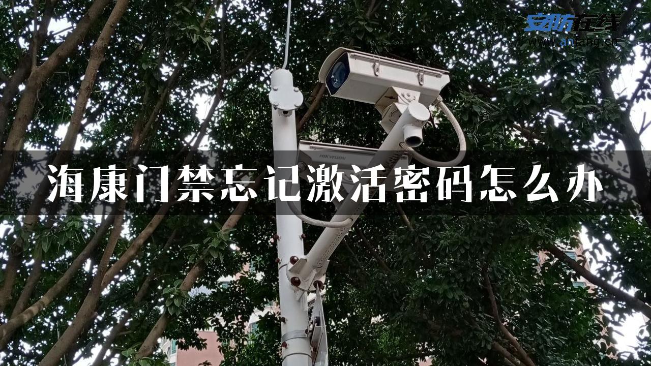 海康门禁忘记激活密码怎么办