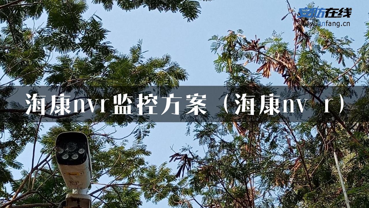 海康nvr监控方案（海康nv r）