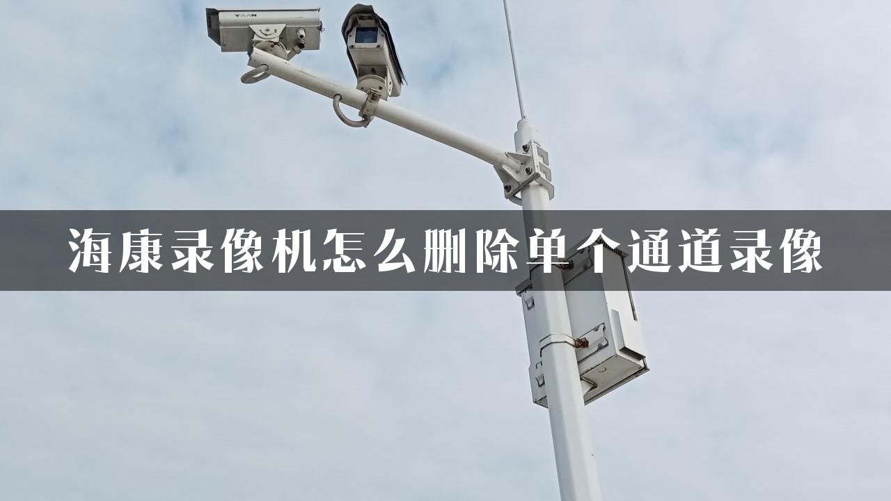 海康录像机怎么删除单个通道录像