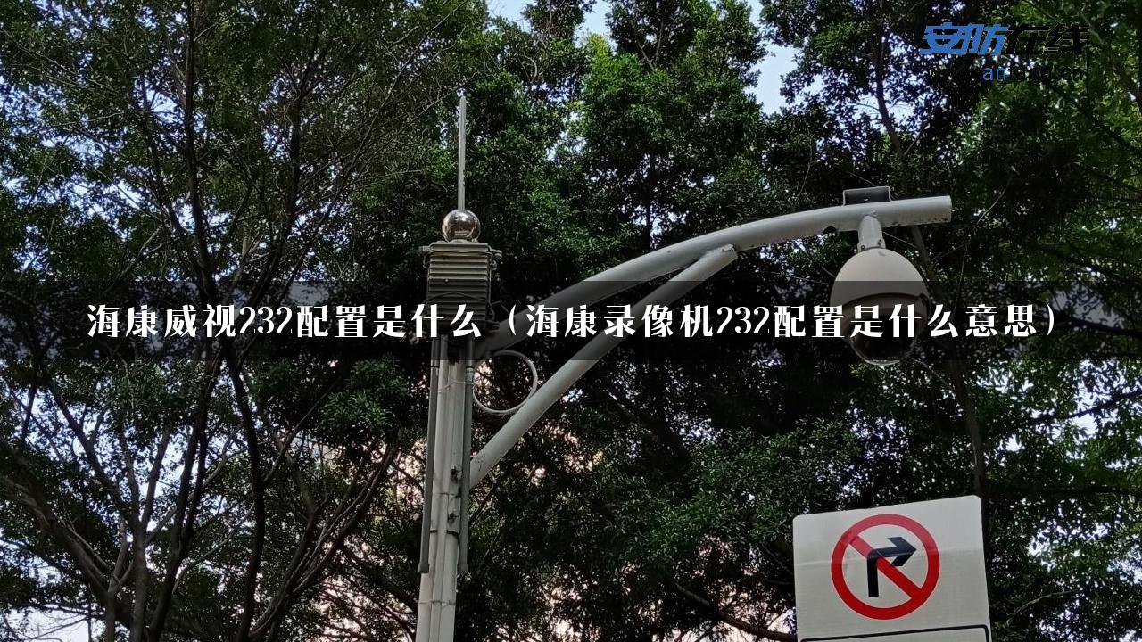 海康威视232配置是什么（海康录像机232配置是什么意思）