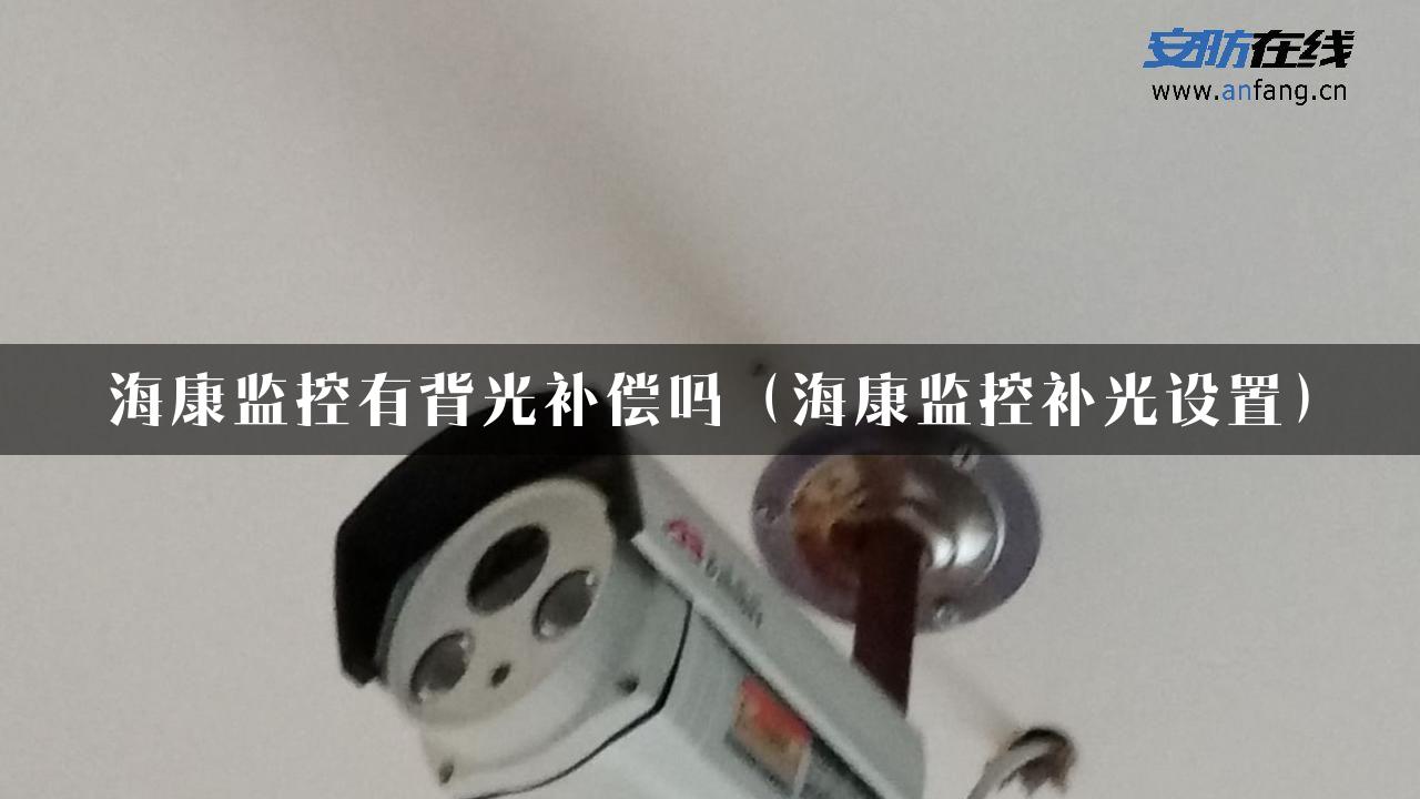 海康监控有背光补偿吗（海康监控补光设置）