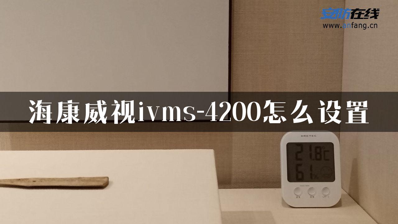 海康威视ivms-4200怎么设置