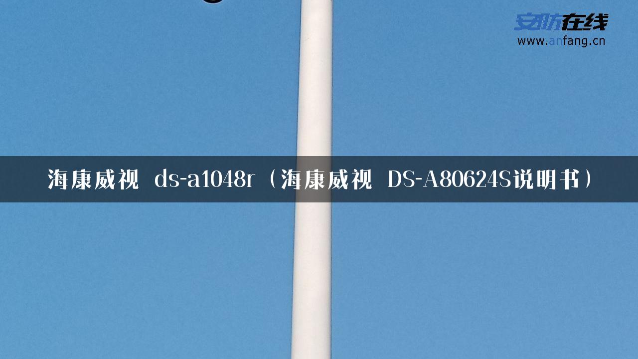 海康威视 ds-a1048r（海康威视 DS-A80624S说明书）