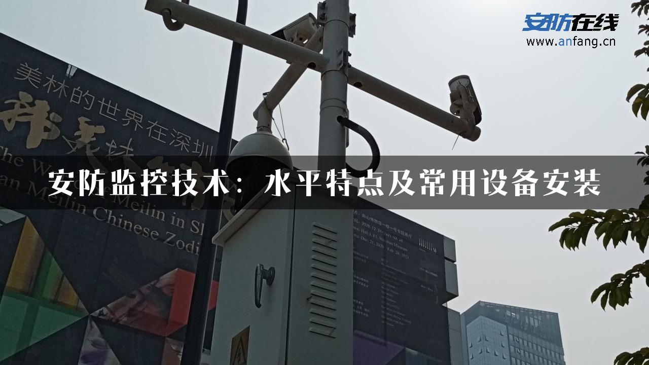 安防监控技术：水平特点及常用设备安装