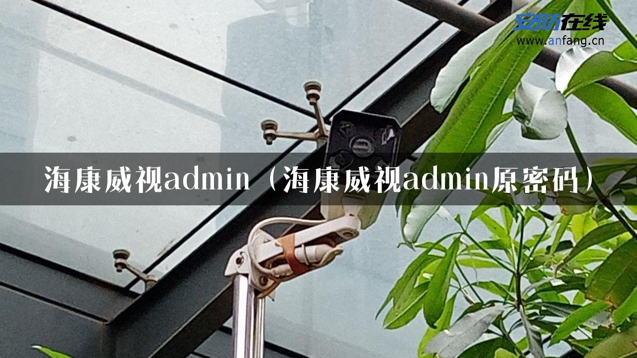 海康威视admin（海康威视admin原密码）