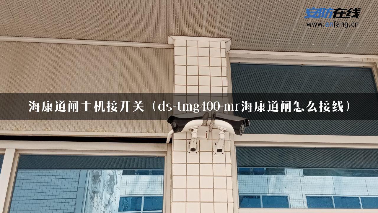 海康道闸主机接开关（ds-tmg400-mr海康道闸怎么接线）