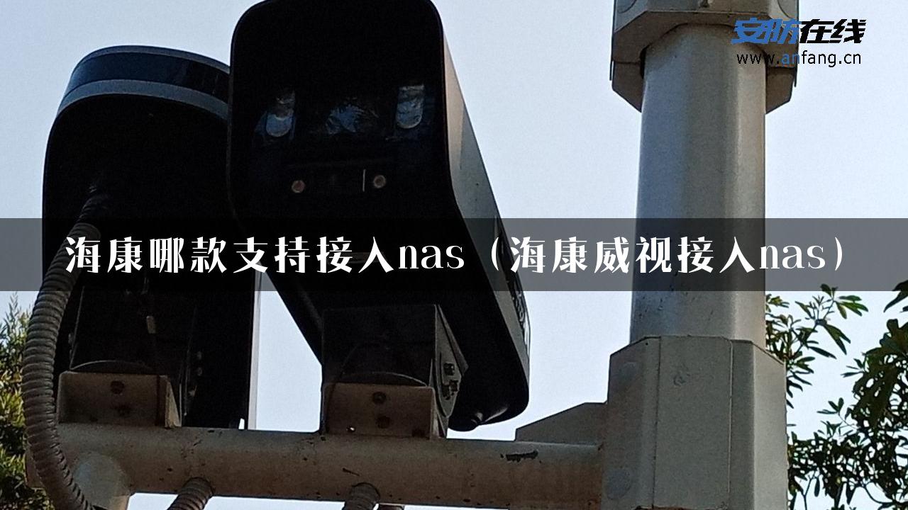 海康哪款支持接入nas（海康威视接入nas）