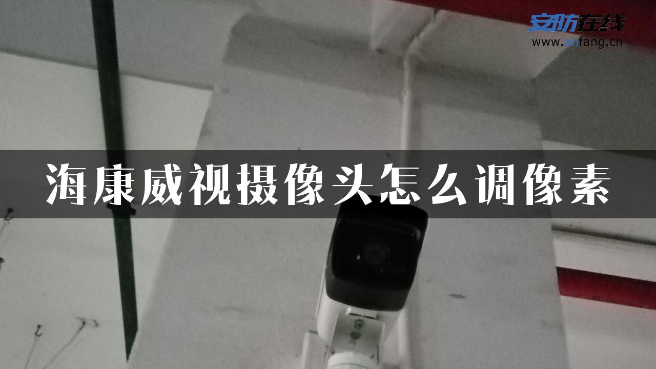 海康威视摄像头怎么调像素