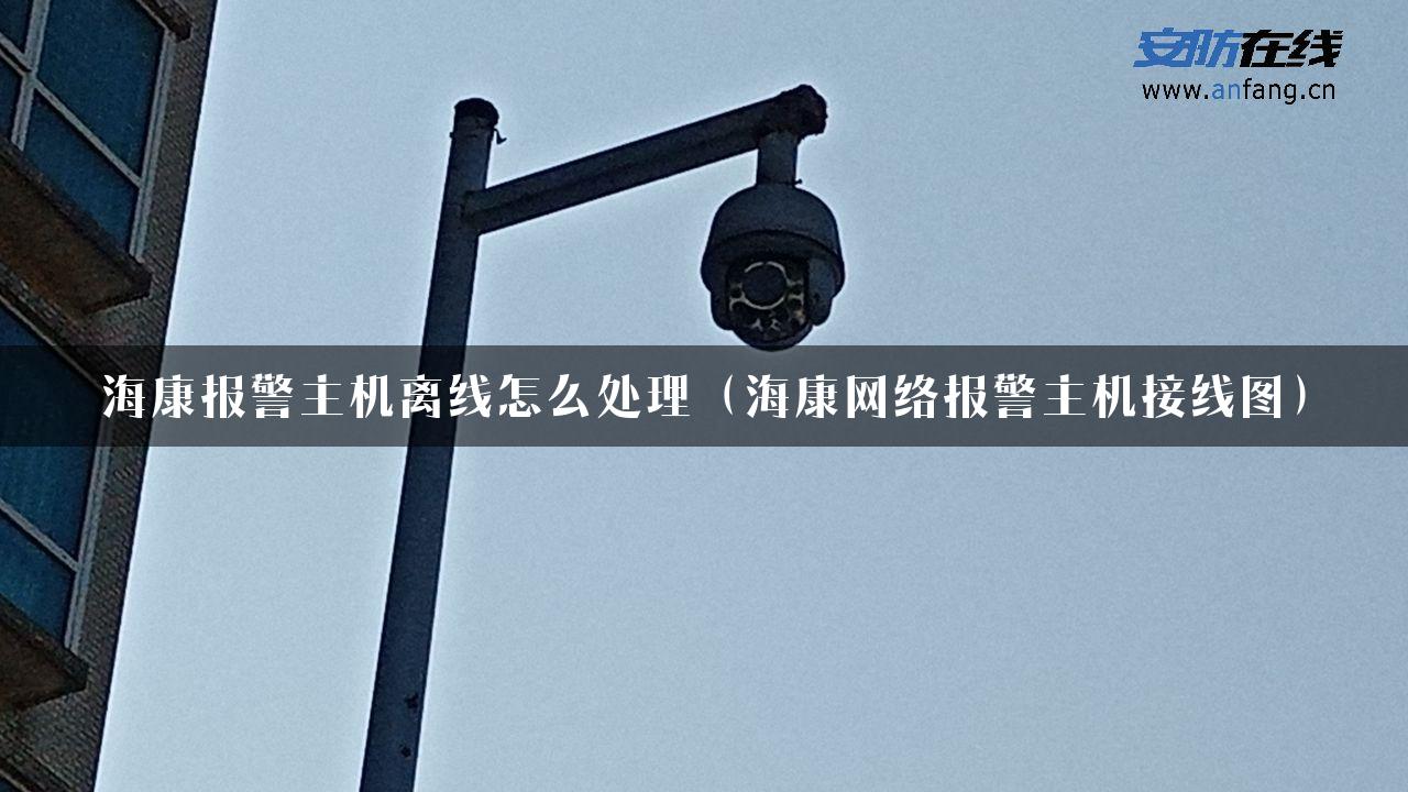 海康报警主机离线怎么处理（海康网络报警主机接线图）