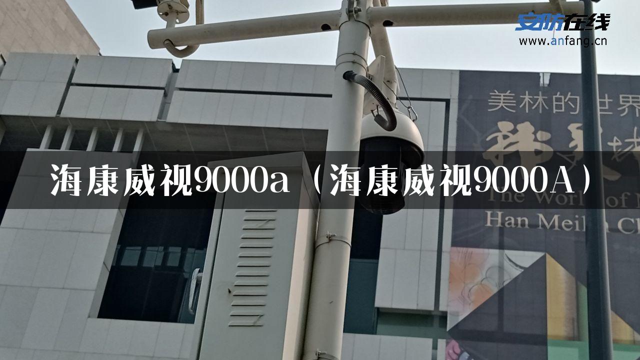 海康威视9000a（海康威视9000A）