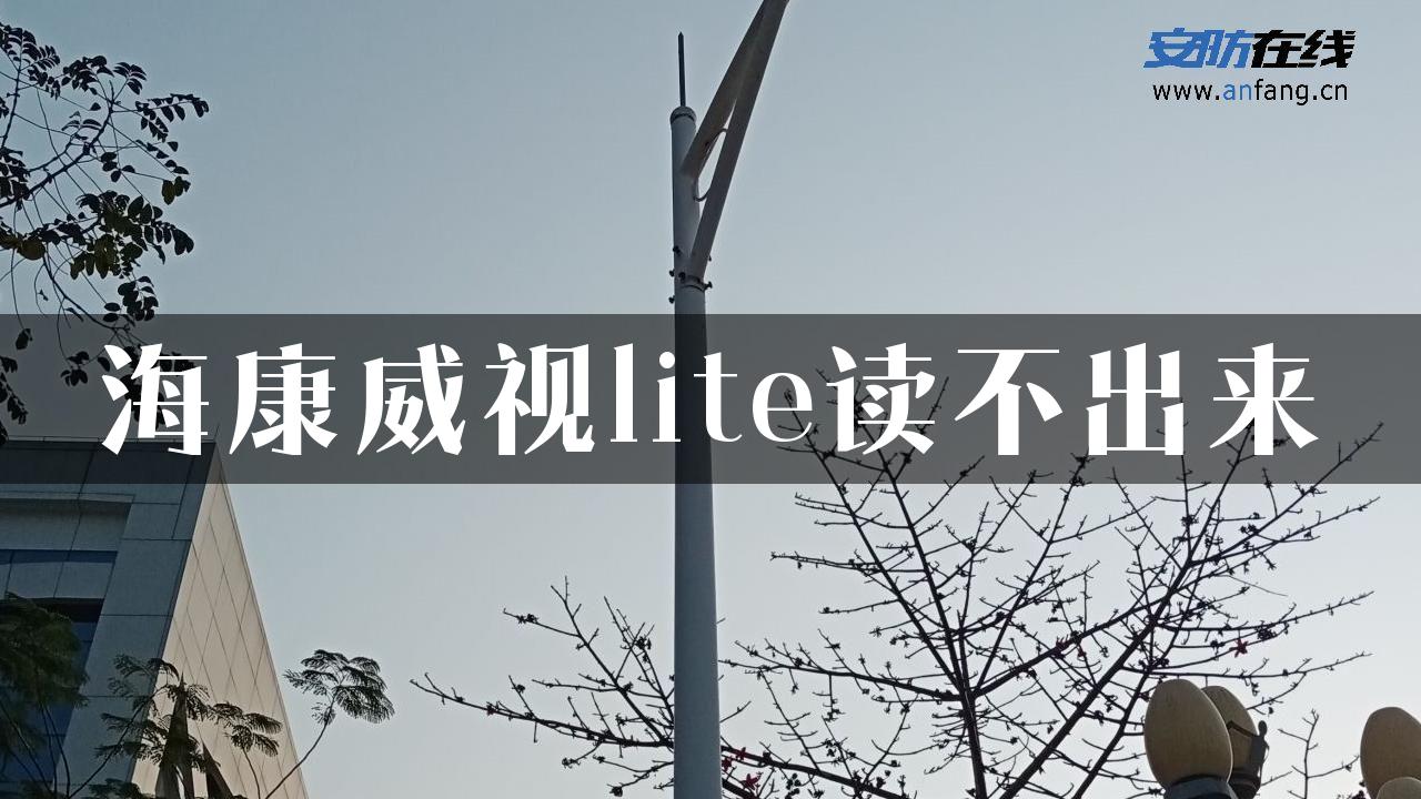 海康威视lite读不出来