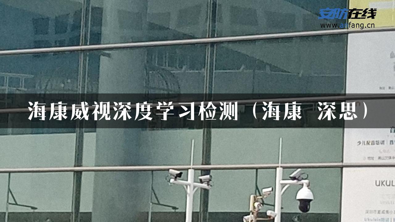 海康威视深度学习检测（海康 深思）