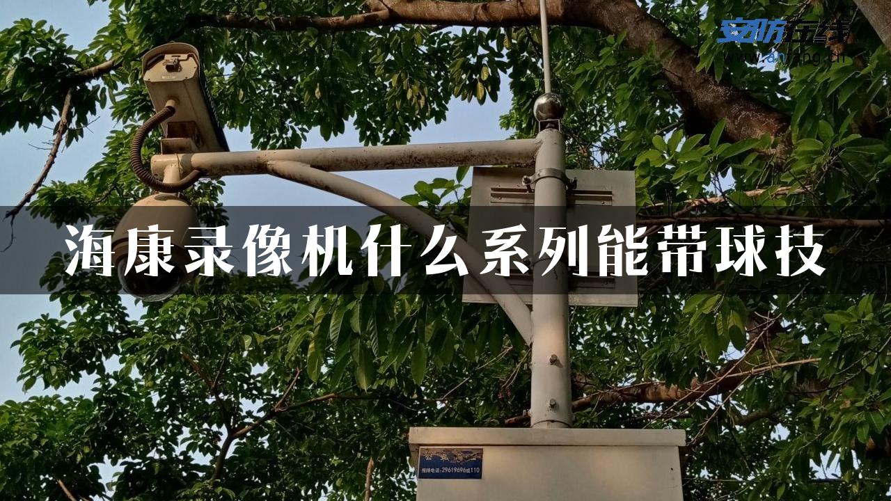 海康录像机什么系列能带球技