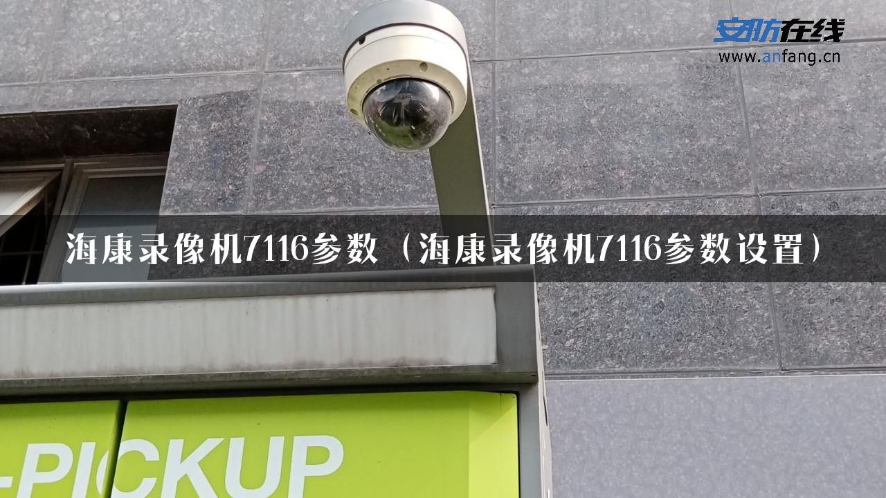 海康录像机7116参数（海康录像机7116参数设置）