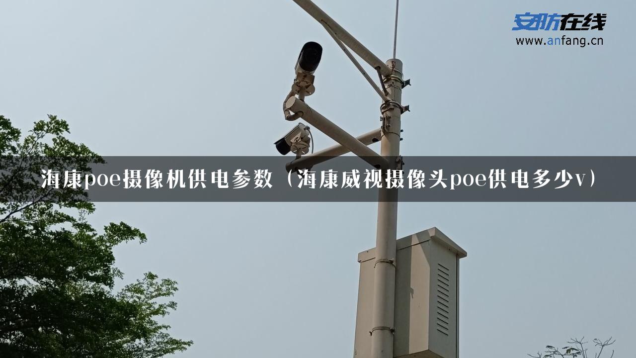 海康poe摄像机供电参数（海康威视摄像头poe供电多少v）