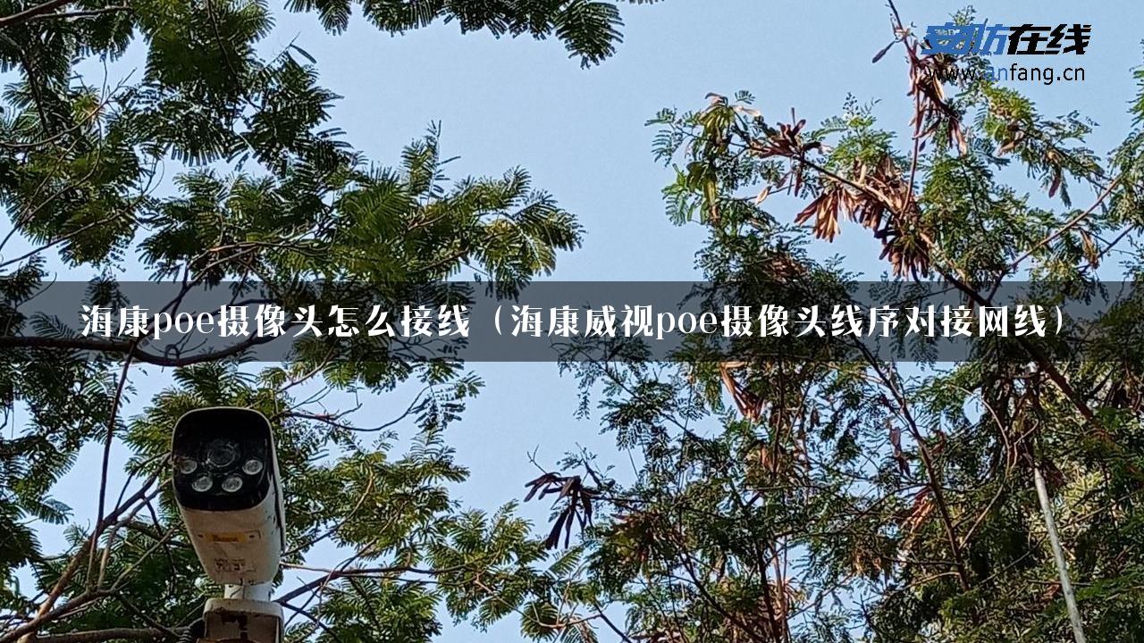 海康poe摄像头怎么接线（海康威视poe摄像头线序对接网线）