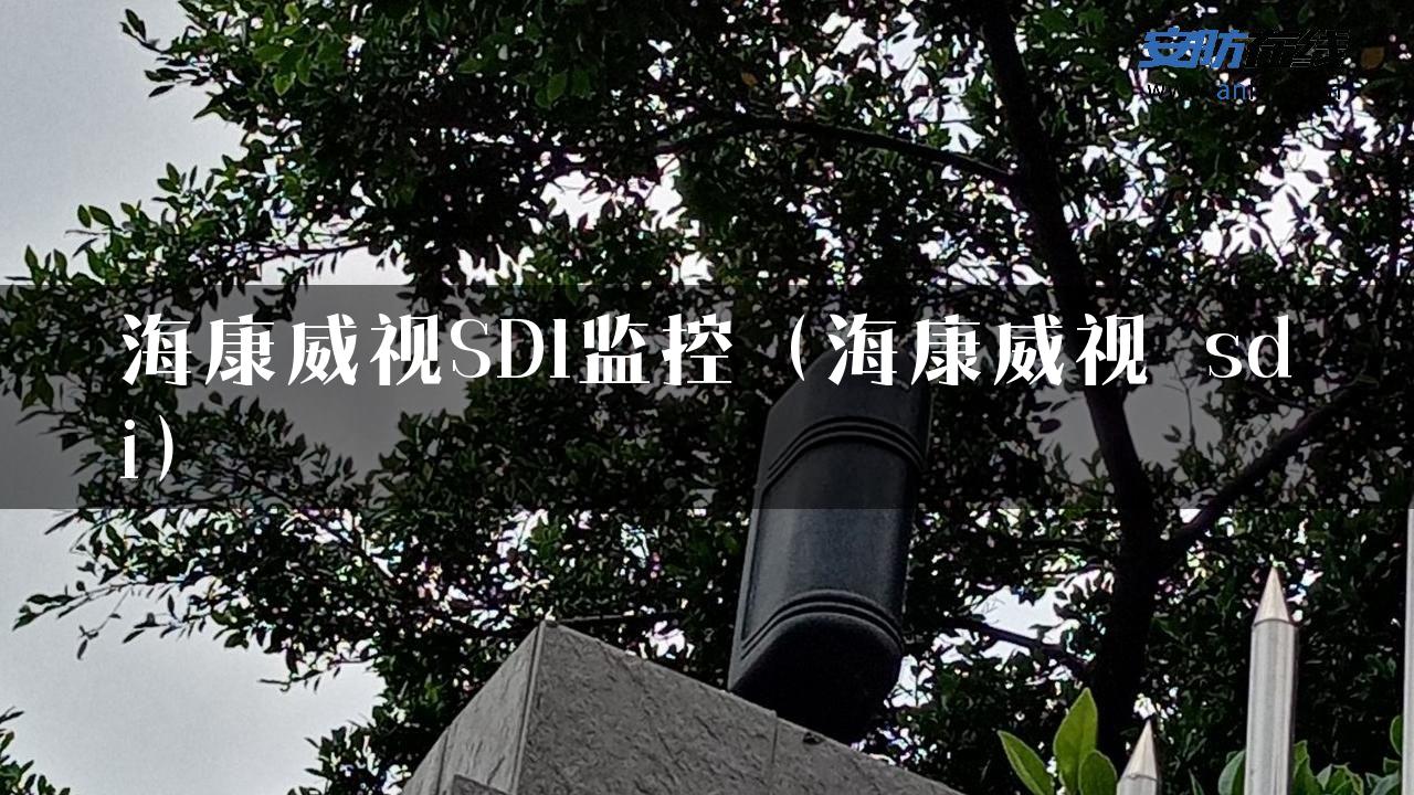 海康威视SDI监控（海康威视 sdi）