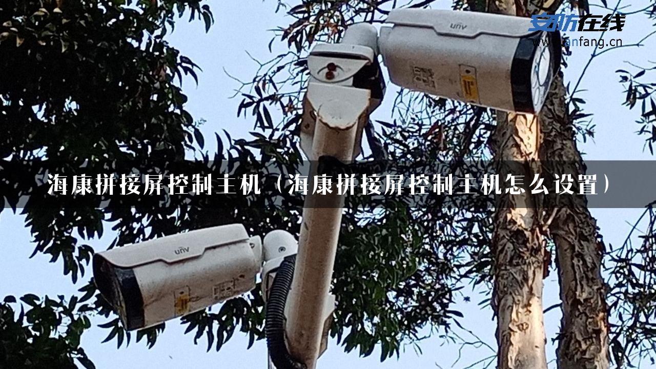 海康拼接屏控制主机（海康拼接屏控制主机怎么设置）