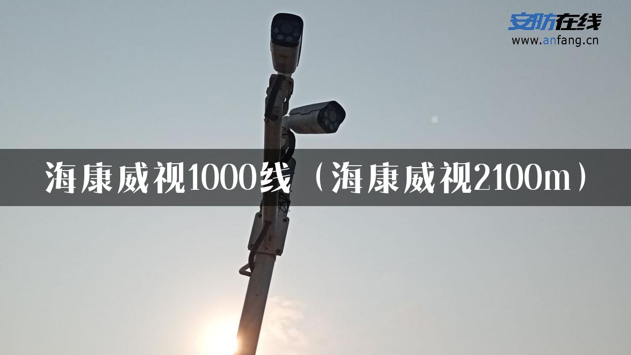 海康威视1000线（海康威视2100m）