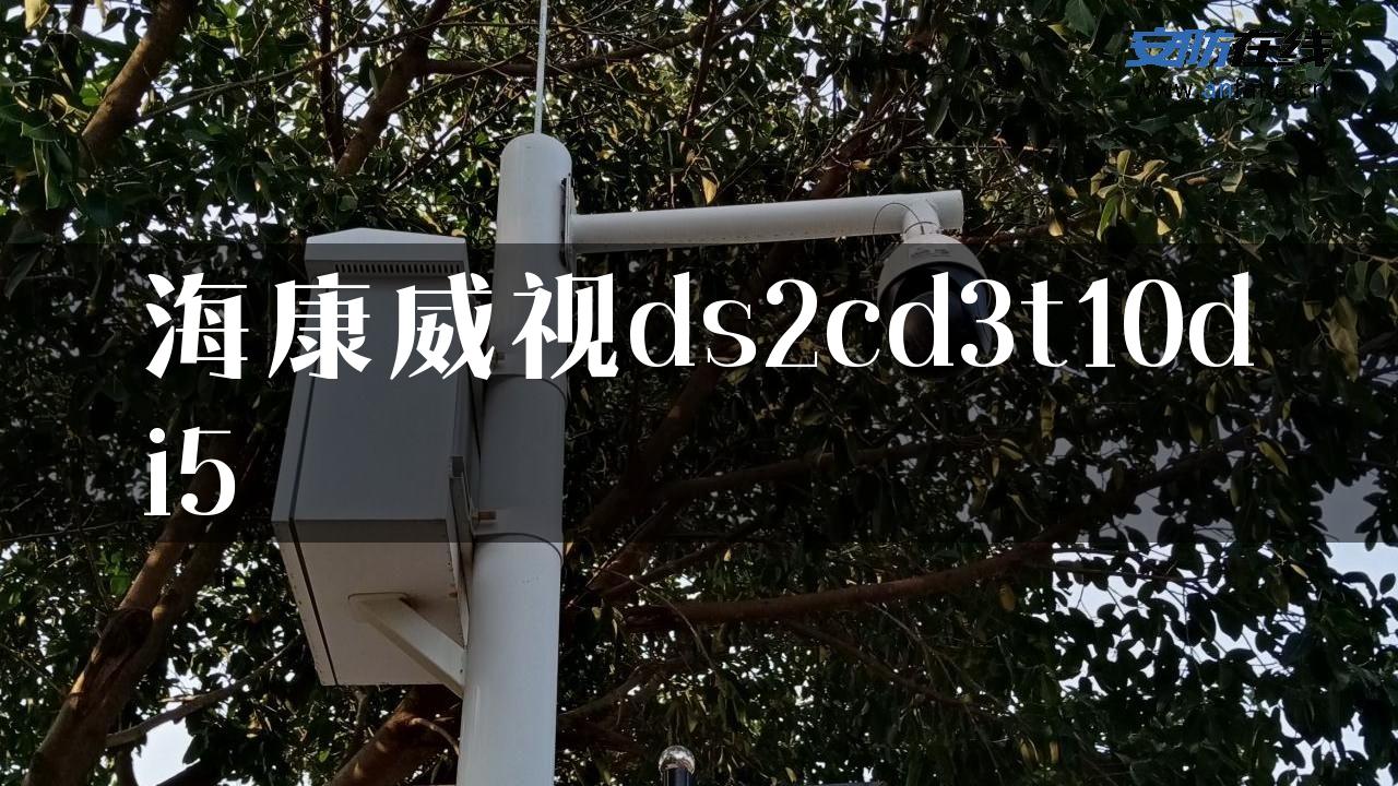 海康威视ds2cd3t10di5