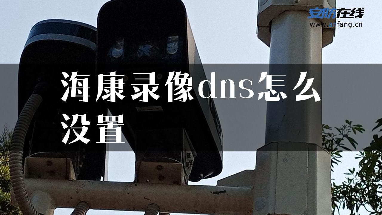 海康录像dns怎么没置