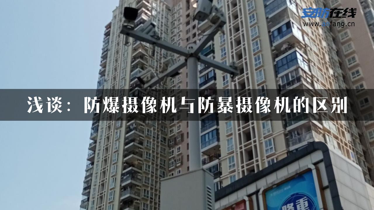 浅谈：防爆摄像机与防暴摄像机的区别