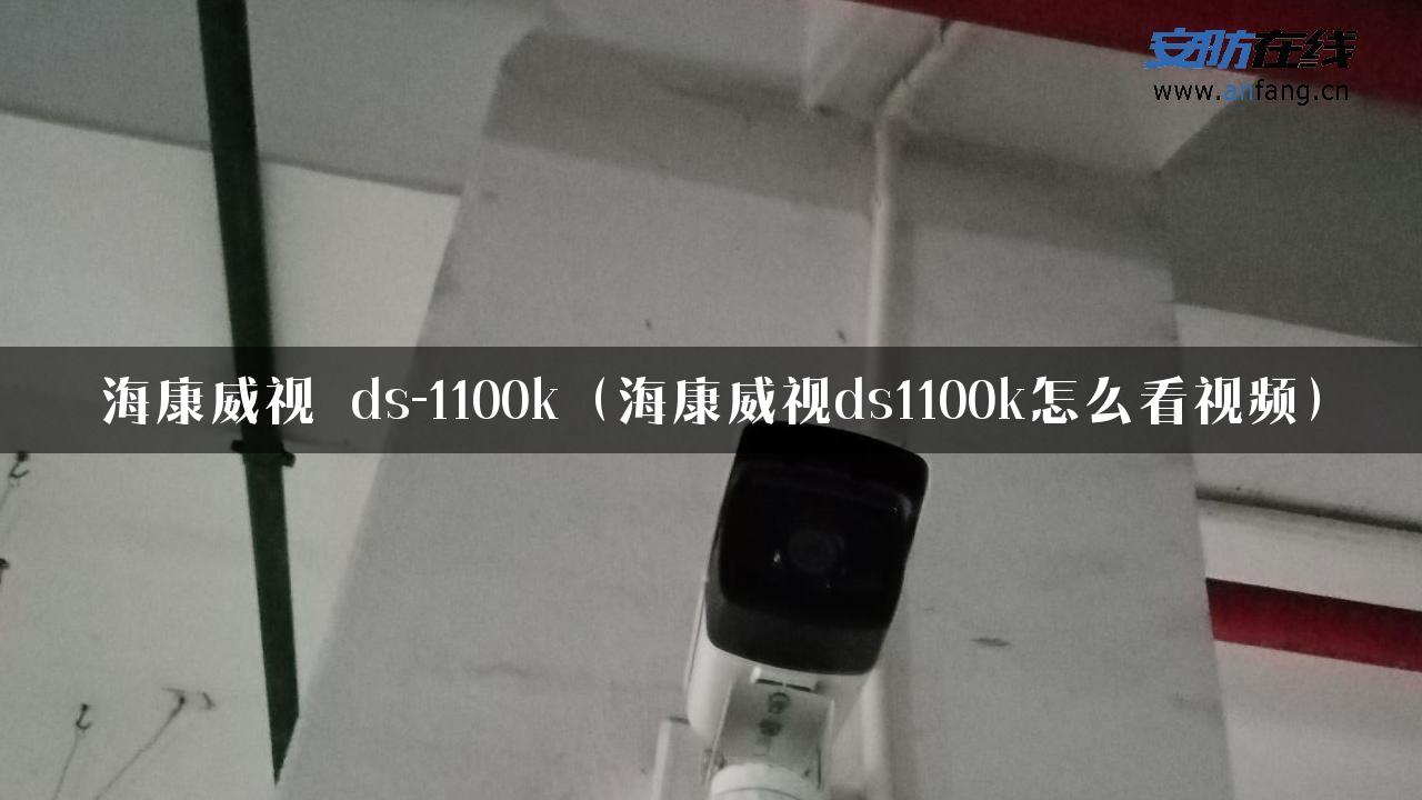 海康威视 ds-1100k（海康威视ds1100k怎么看视频）