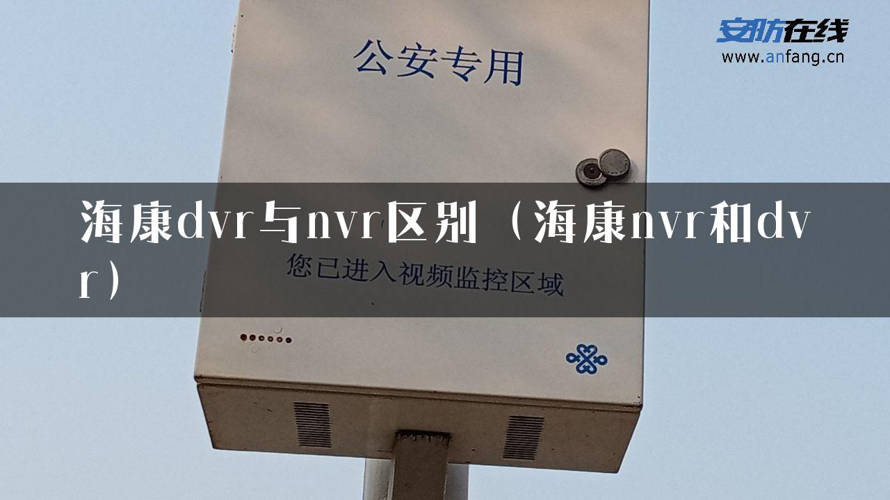 海康dvr与nvr区别（海康nvr和dvr）