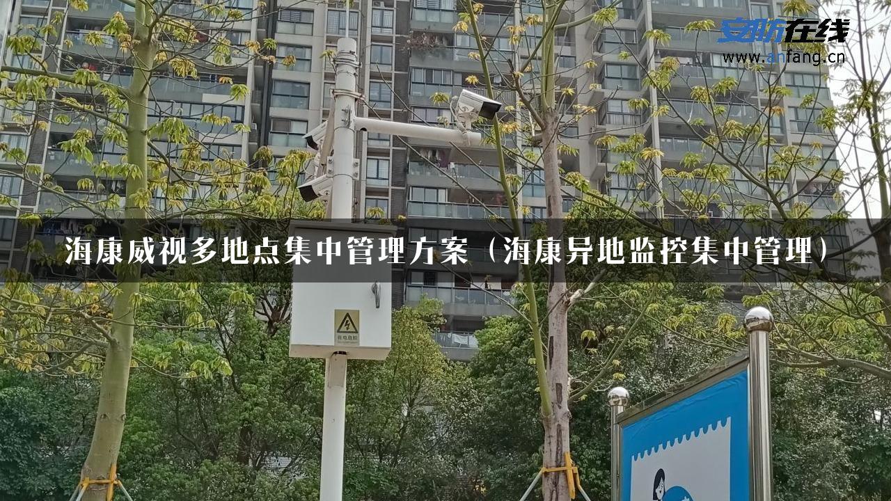 海康威视多地点集中管理方案（海康异地监控集中管理）