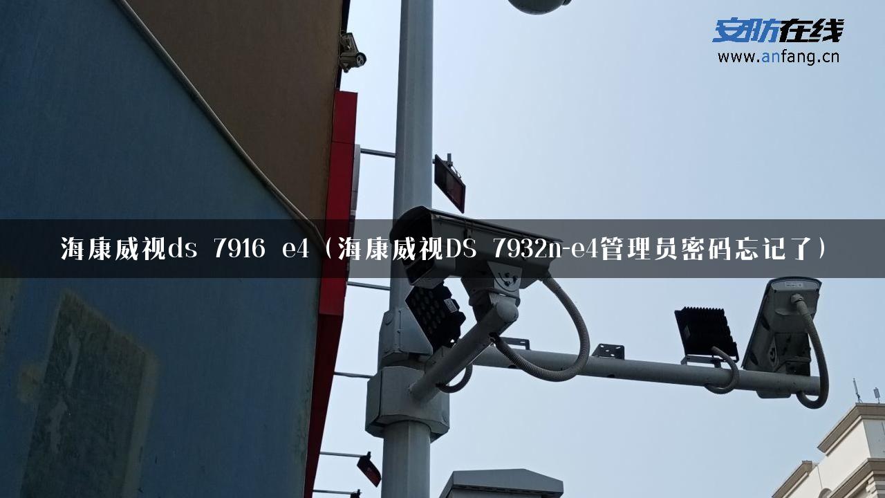 海康威视ds 7916 e4（海康威视DS 7932n-e4管理员密码忘记了）