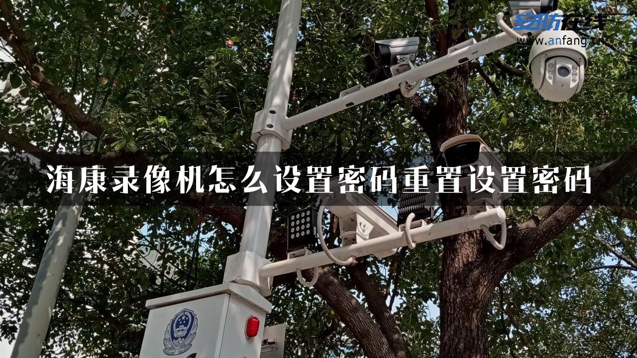 海康录像机怎么设置密码重置设置密码