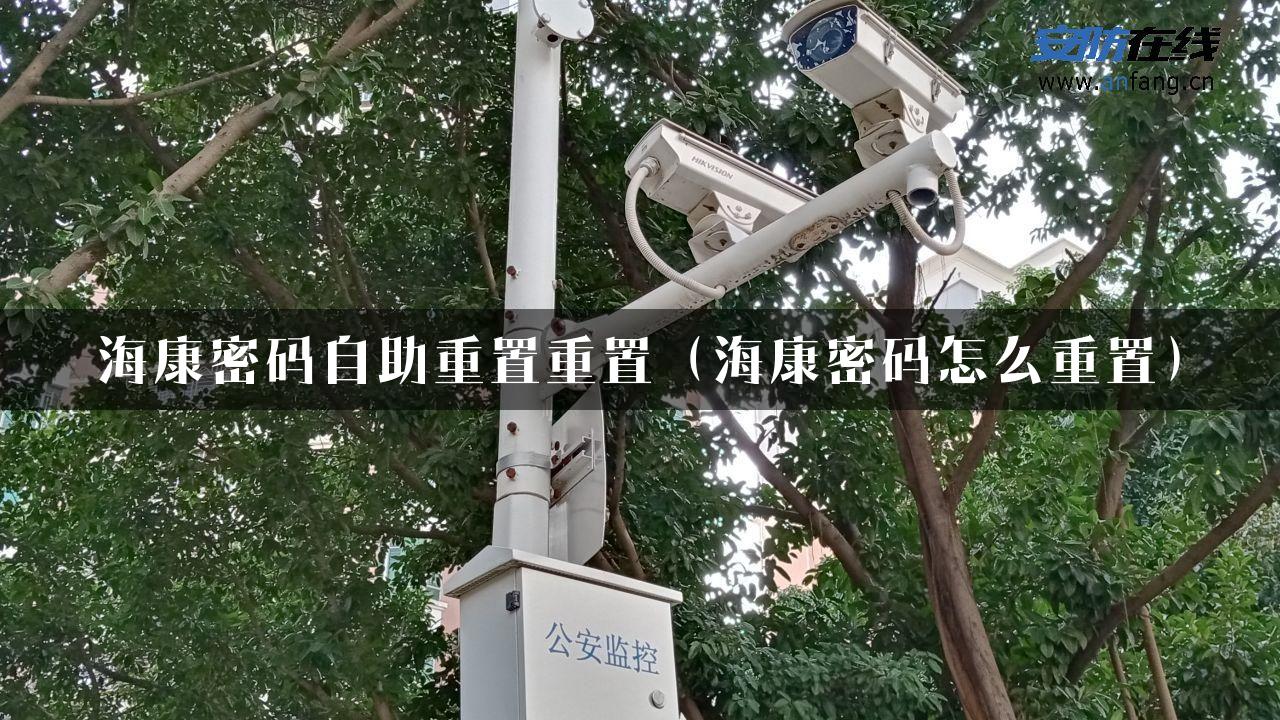 海康密码自助重置重置（海康密码怎么重置）