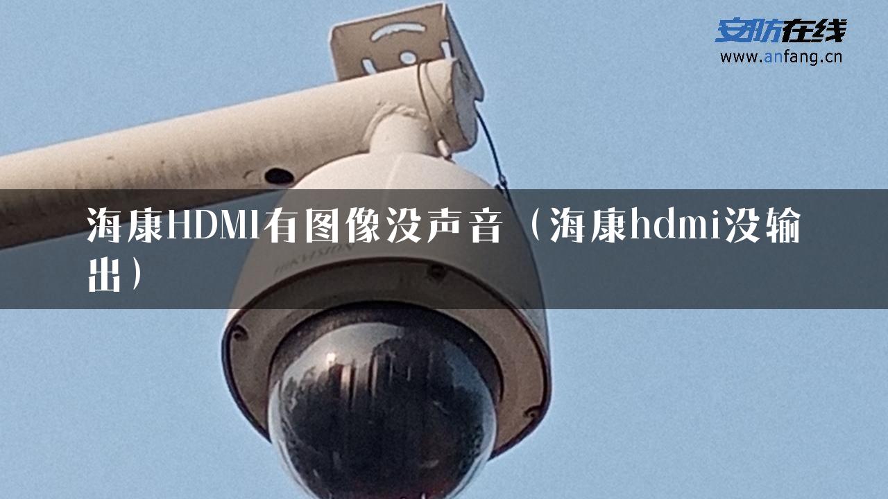 海康HDMI有图像没声音（海康hdmi没输出）