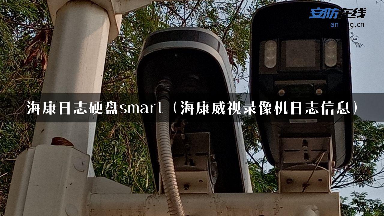 海康日志硬盘smart（海康威视录像机日志信息）