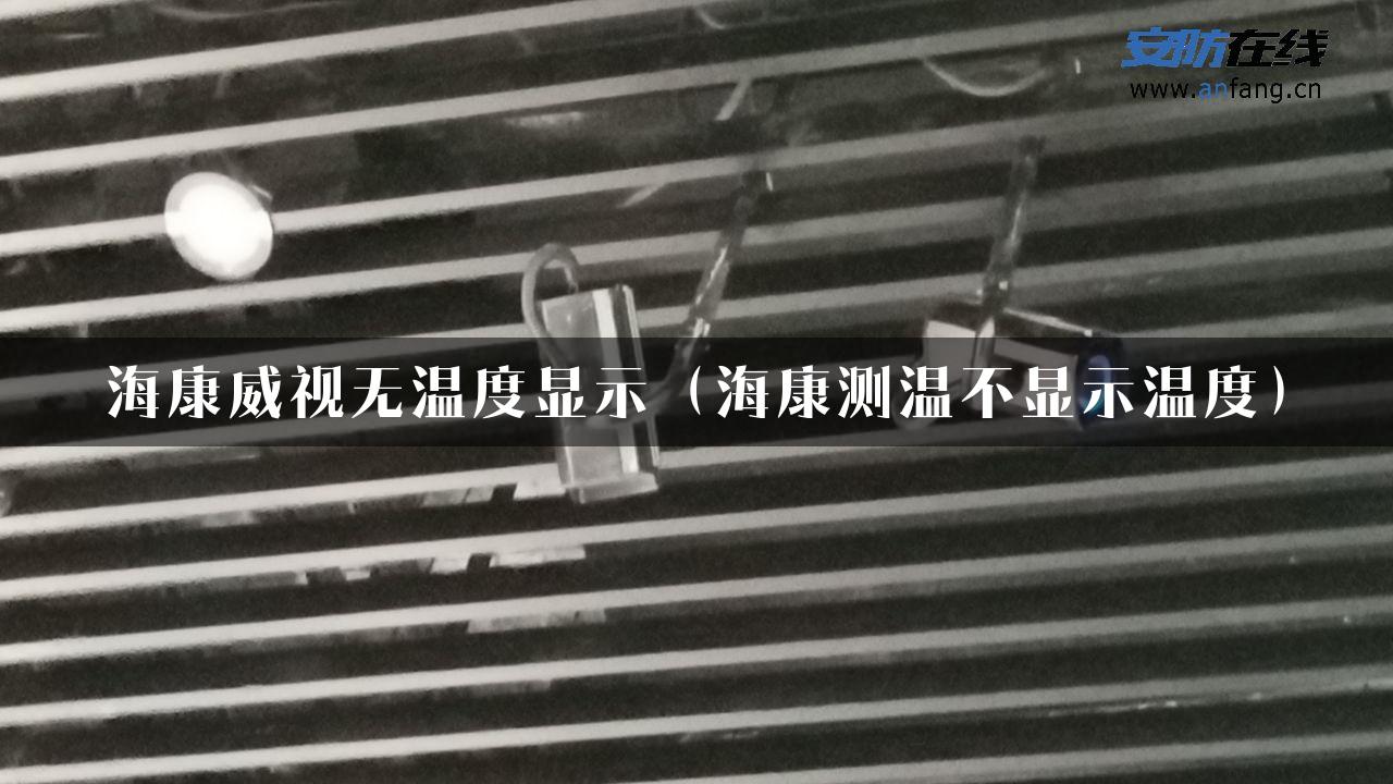 海康威视无温度显示（海康测温不显示温度）