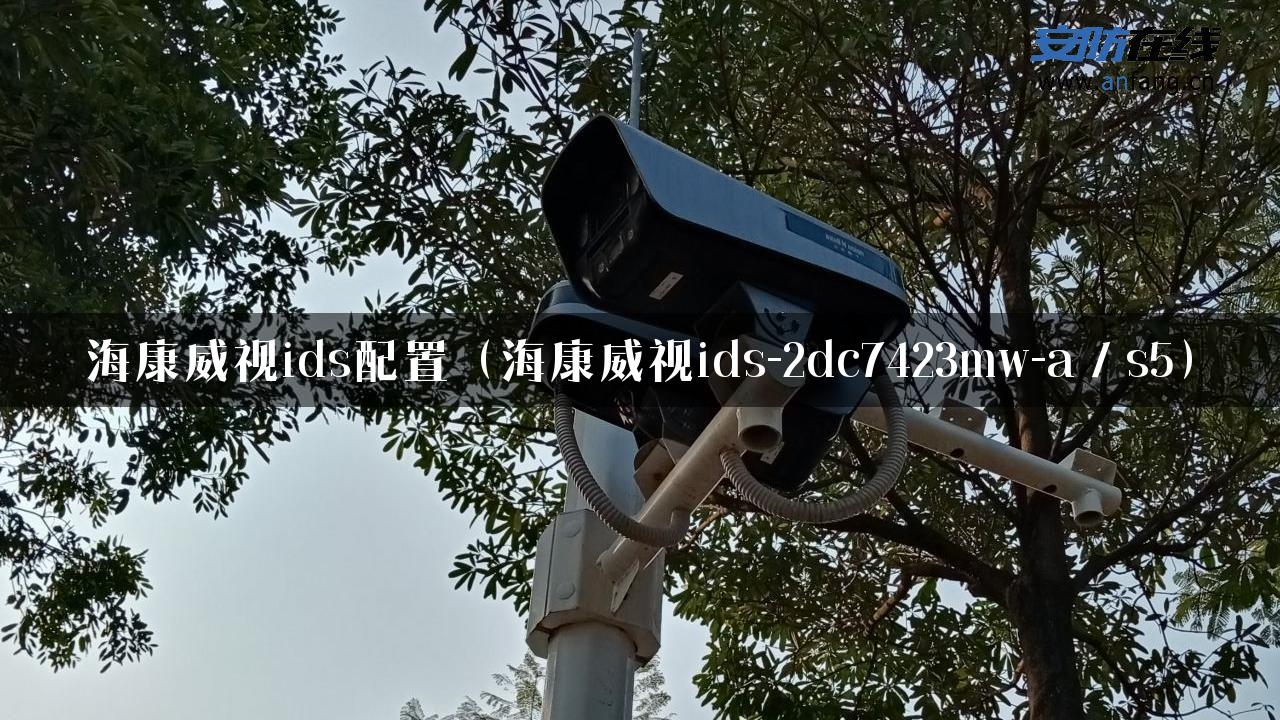 海康威视ids配置（海康威视ids-2dc7423mw-a／s5）