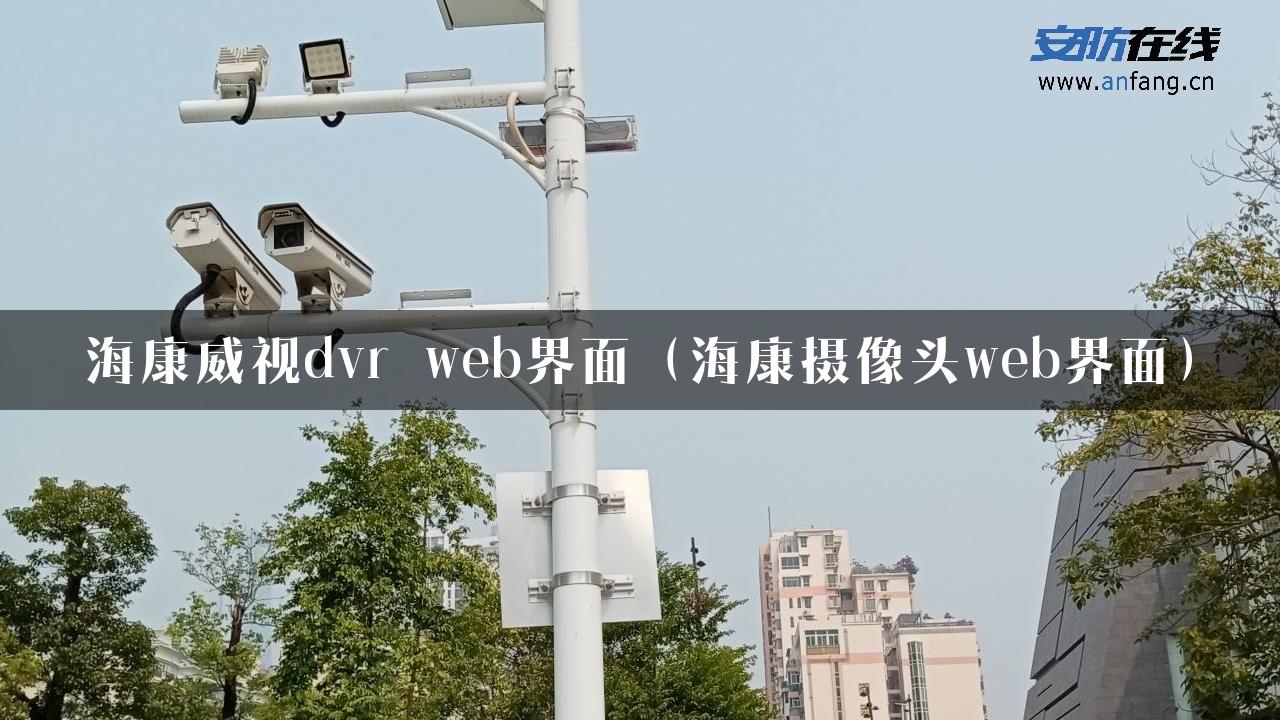 海康威视dvr web界面（海康摄像头web界面）