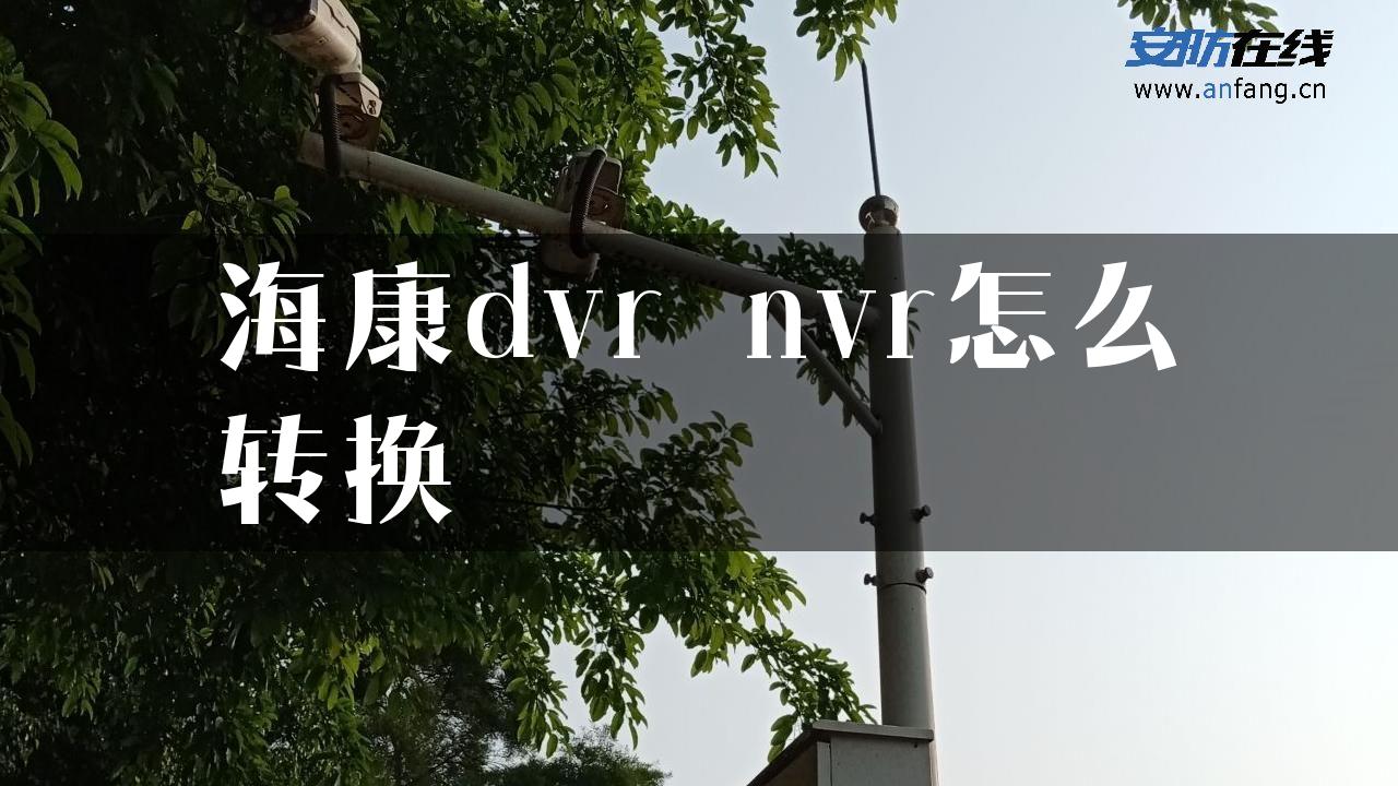 海康dvr nvr怎么转换