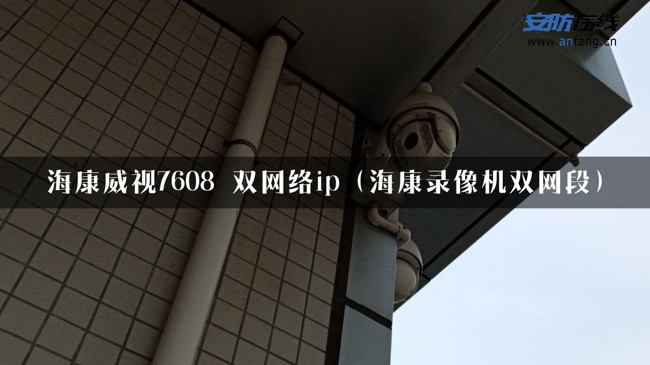 海康威视7608 双网络ip（海康录像机双网段）