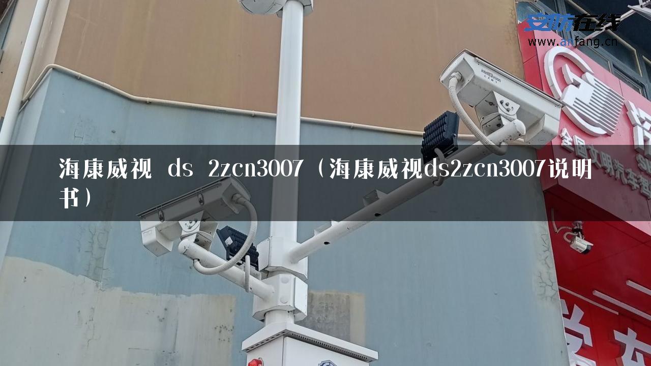 海康威视 ds 2zcn3007（海康威视ds2zcn3007说明书）