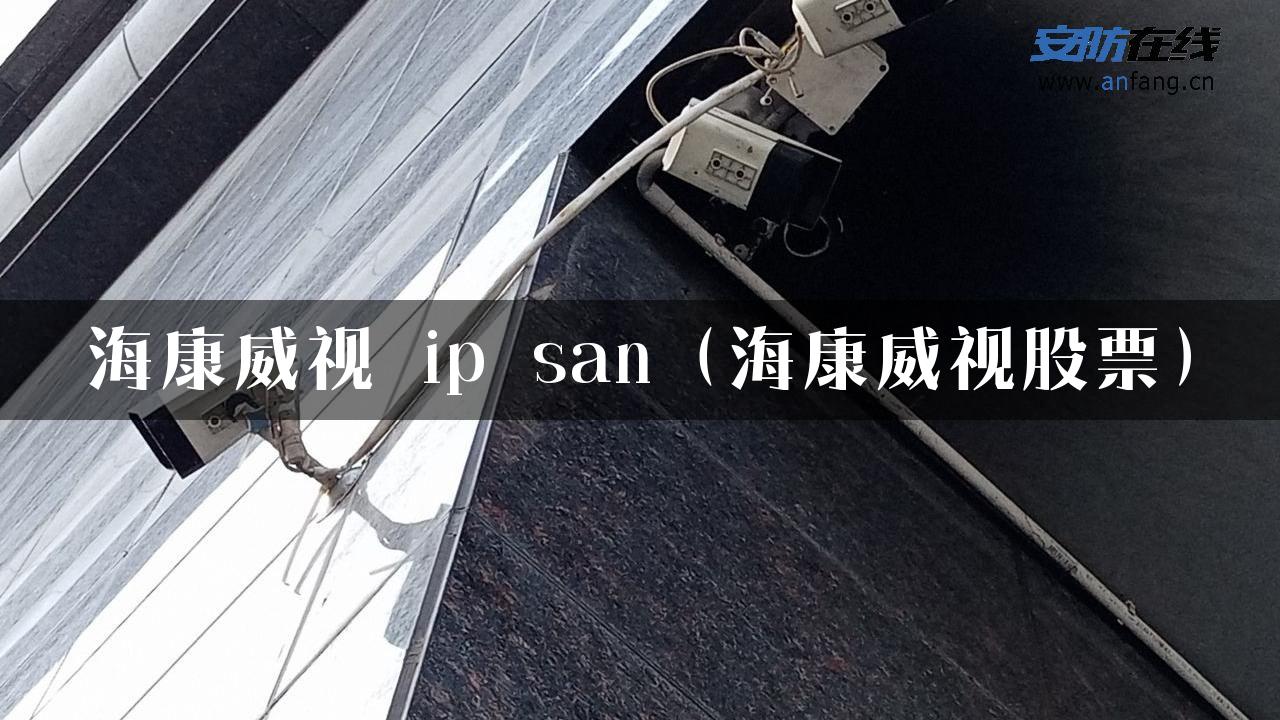 海康威视 ip san（海康威视股票）