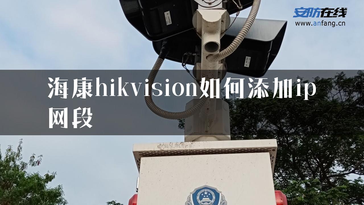 海康hikvision如何添加ip网段