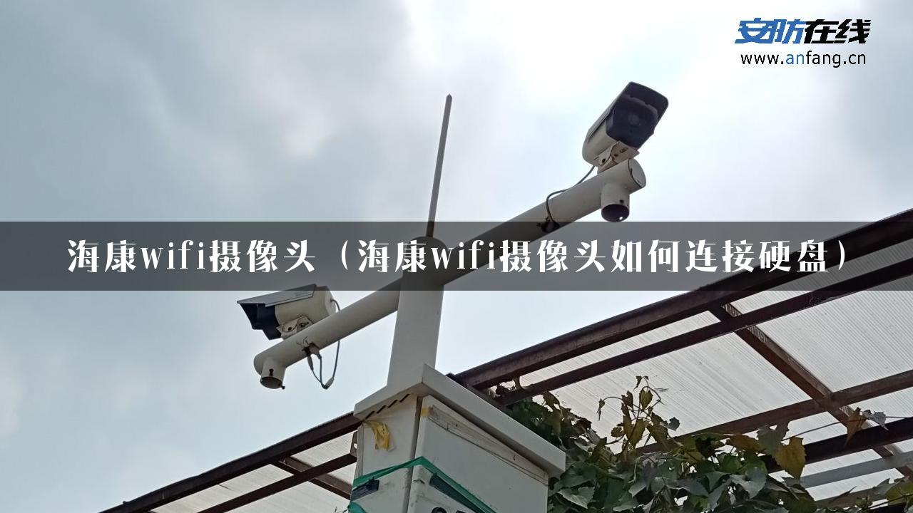 海康wifi摄像头（海康wifi摄像头如何连接硬盘）