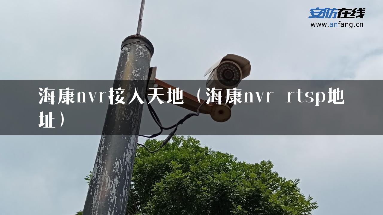 海康nvr接入天地（海康nvr rtsp地址）